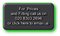 For  Prices
and Fitting call us on 
020 8303 2696 
or click here to email us.
